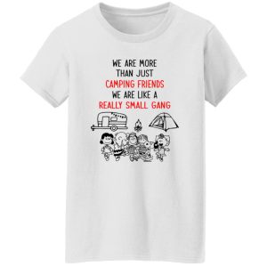 Peanuts We Are More Than Just Camping Friends We Are Like A Really Small Gang Shirt