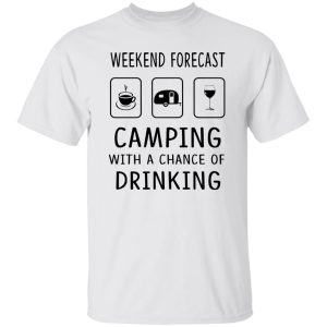 Weekend Forecast Camping With A Chance of Drinking V3 Shirt