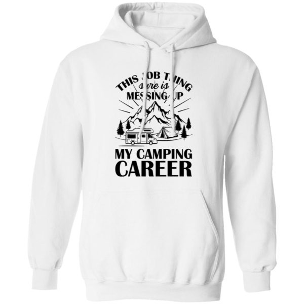 This Job Thing Sure Is Messing Up My Camping Career for Camp Lover Shirt