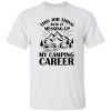 This Job Thing Sure Is Messing Up My Camping Career for Camp Lover Shirt