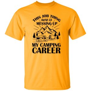 This Job Thing Sure Is Messing Up My Camping Career for Camp Lover Shirt