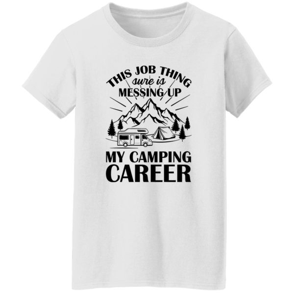 This Job Thing Sure Is Messing Up My Camping Career for Camp Lover Shirt