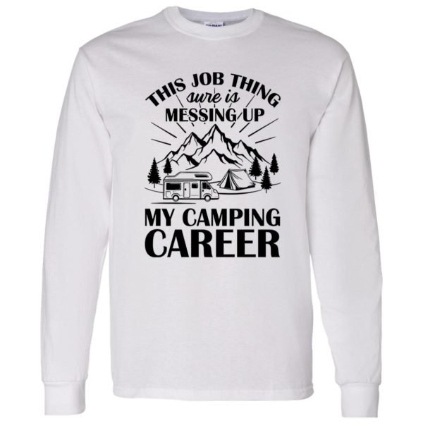 This Job Thing Sure Is Messing Up My Camping Career for Camp Lover Shirt