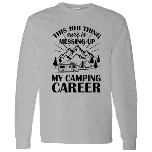 This Job Thing Sure Is Messing Up My Camping Career for Camp Lover Shirt