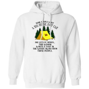 Some People Want A Big House Fast Car And A Lots of Money This Woman Wants A Tent for Camping Lover Shirt