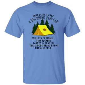 Some People Want A Big House Fast Car And A Lots of Money This Woman Wants A Tent for Camping Lover Shirt