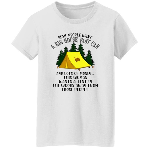 Some People Want A Big House Fast Car And A Lots of Money This Woman Wants A Tent for Camping Lover Shirt