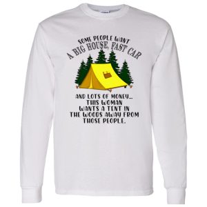 Some People Want A Big House Fast Car And A Lots of Money This Woman Wants A Tent for Camping Lover Shirt