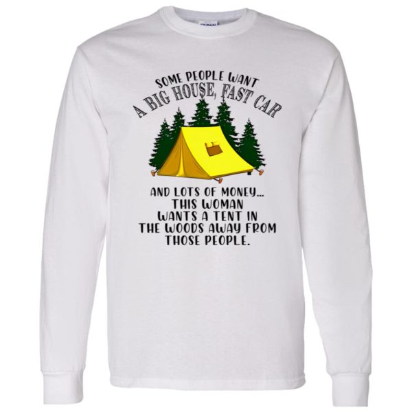 Some People Want A Big House Fast Car And A Lots of Money This Woman Wants A Tent for Camping Lover Shirt