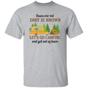 Roses Are Red Dirt Is Brown Let’s Go Camping And Get Out Of Town Shirt