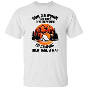 Some Old Women Take Naps Real Old Women Go Camping Then Take A Nap forv Shirt