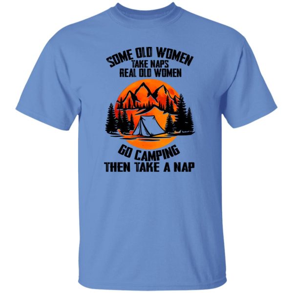 Some Old Women Take Naps Real Old Women Go Camping Then Take A Nap forv Shirt