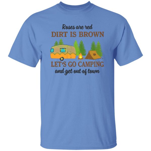 Roses Are Red Dirt Is Brown Let’s Go Camping And Get Out Of Town Shirt