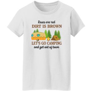 Roses Are Red Dirt Is Brown Let’s Go Camping And Get Out Of Town Shirt