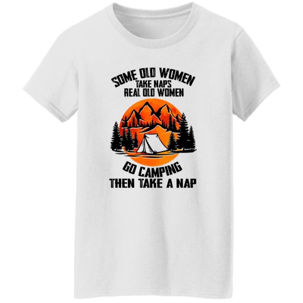 Some Old Women Take Naps Real Old Women Go Camping Then Take A Nap forv Shirt