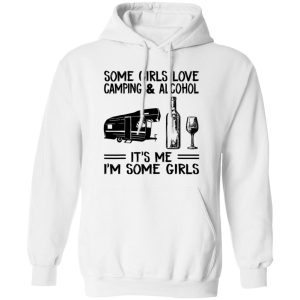 Some Girls Love Camping And Alcohol It’s Me I’m Some Girls New Version Shirt