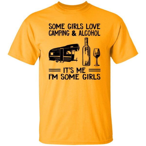 Some Girls Love Camping And Alcohol It’s Me I’m Some Girls New Version Shirt