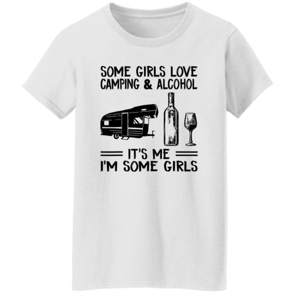 Some Girls Love Camping And Alcohol It’s Me I’m Some Girls New Version Shirt