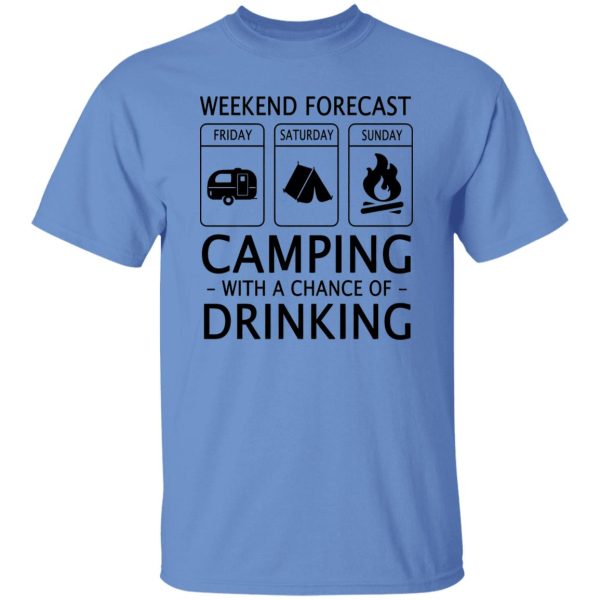 Weekend Forecast Camping with A Chance of Drinking V2 Shirt