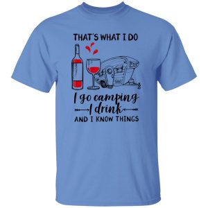 That’s What I Do I Go Camping I Drink And I Know Things Shirt