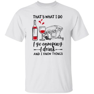 That’s What I Do I Go Camping I Drink And I Know Things Shirt