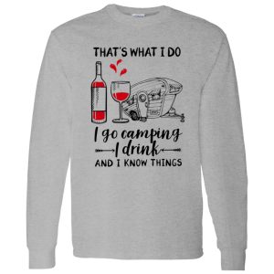 That’s What I Do I Go Camping I Drink And I Know Things Shirt