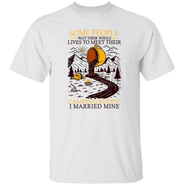 Some People Wait Their Whole Lives To Meet Their Camping Buddy I Married Mine Shirt