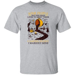 Some People Wait Their Whole Lives To Meet Their Camping Buddy I Married Mine Shirt