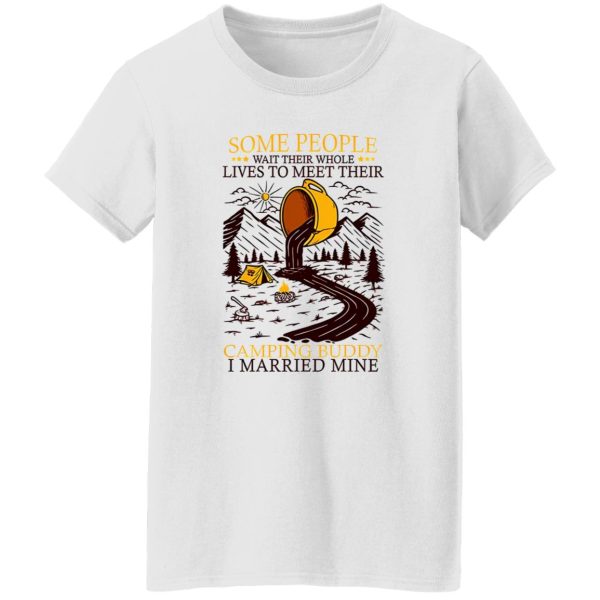 Some People Wait Their Whole Lives To Meet Their Camping Buddy I Married Mine Shirt