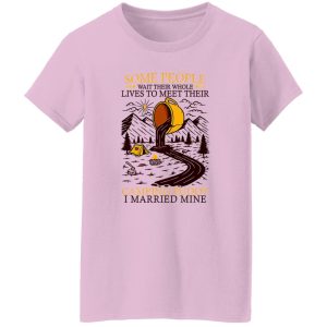 Some People Wait Their Whole Lives To Meet Their Camping Buddy I Married Mine Shirt