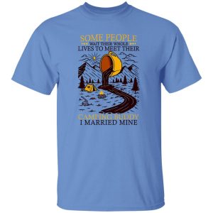 Some People Wait Their Whole Lives To Meet Their Camping Buddy I Married Mine Shirt