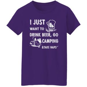 I Just Want To Drink Beer Go Camping Take Naps Shirt