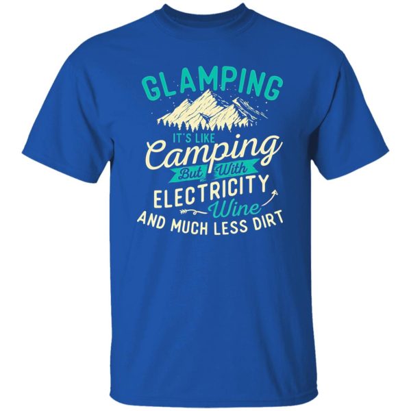 Glamping It’s Like Camping But With Electricity Wine And Much Less Dirt Shirt