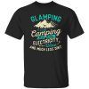 Glamping It’s Like Camping But With Electricity Wine And Much Less Dirt Shirt