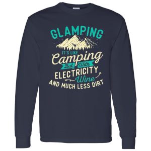 Glamping It’s Like Camping But With Electricity Wine And Much Less Dirt Shirt