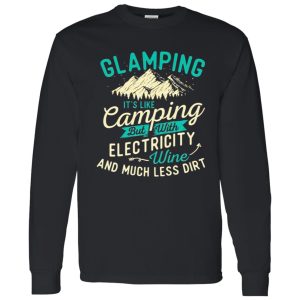 Glamping It’s Like Camping But With Electricity Wine And Much Less Dirt Shirt