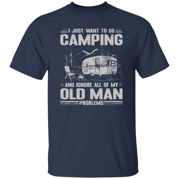 I Just Want To Go Camping And Ignore All Of My Old Man Problems for Camp Lover Shirt