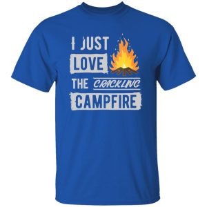 I Just Love The Crackling Campfire for Camp Lover Shirt