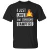 I Just Love The Crackling Campfire for Camp Lover Shirt