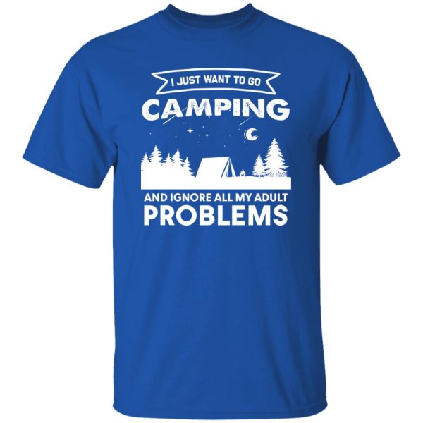 I Just Want To Go Camping and Ignore All My Adult Problems Shirt