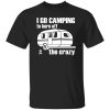 I Go Camping To Burn Off The Crazy Shirt