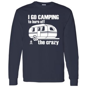 I Go Camping To Burn Off The Crazy Shirt