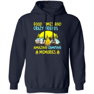 Good Times And Crazy Friends Amazing Camping Memories Shirt