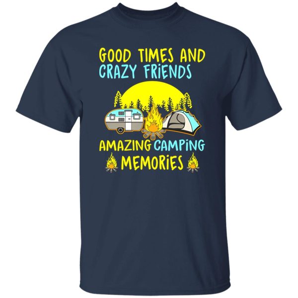 Good Times And Crazy Friends Amazing Camping Memories Shirt