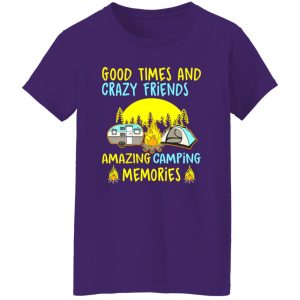 Good Times And Crazy Friends Amazing Camping Memories Shirt