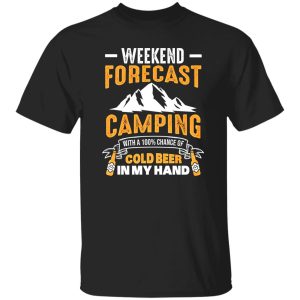 Funny Camping Weekend Forecast Camping With A 100% Chance Of Cold Shirt