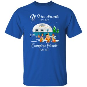 Christmas If I’m Drunk It’s My Camping Friends’ Fault Shirt