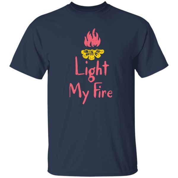 Campfire Light My Fire for Camp Lover Shirt