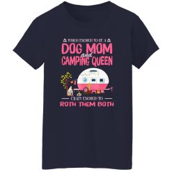 Camping Touch Enough To Be A Dog Mom And Camping Queen Crazy Enough To Shirt