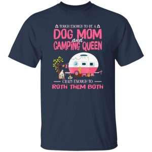 Camping Touch Enough To Be A Dog Mom And Camping Queen Crazy Enough To Shirt